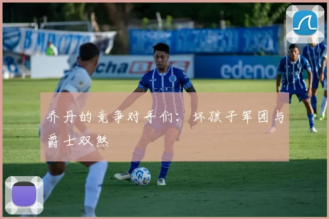 乔丹的竞争对手们:坏孩子军团与爵士双煞