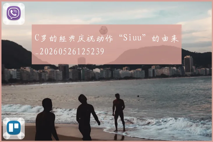 C罗的经典庆祝动作“Siuu”的由来_20260526125239