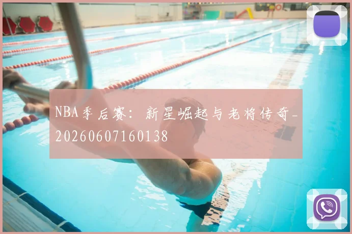 NBA季后赛:新星崛起与老将传奇_20260607160138