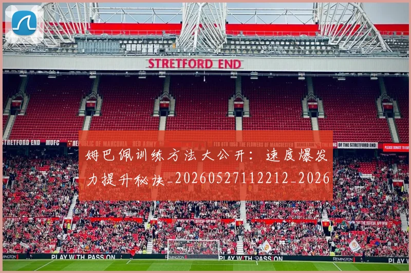 姆巴佩训练方法大公开：速度爆发力提升秘诀_20260527112212_20260609132844