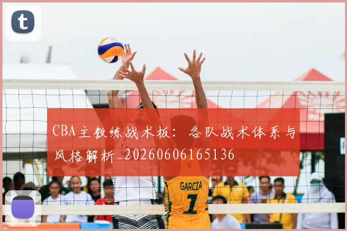 CBA主教练战术板:各队战术体系与风格解析_20260606165136